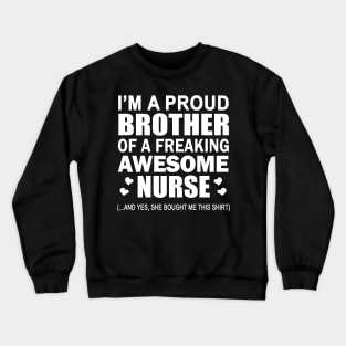 I'm The Proud Brother Of A Freaking Awesome Nurse (And Yes She Bought Me This Shirt) Crewneck Sweatshirt